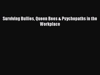 [PDF] Surviving Bullies Queen Bees & Psychopaths in the Workplace [Read] Full Ebook