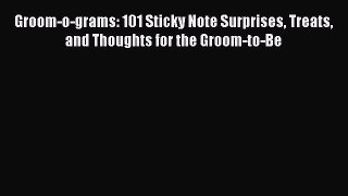 [PDF] Groom-o-grams: 101 Sticky Note Surprises Treats and Thoughts for the Groom-to-Be [Read]