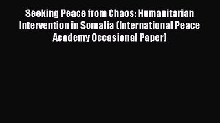 Download Seeking Peace from Chaos: Humanitarian Intervention in Somalia (International Peace