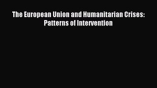 Read The European Union and Humanitarian Crises: Patterns of Intervention Ebook Free