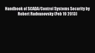 Read Handbook of SCADA/Control Systems Security by Robert Radvanovsky (Feb 19 2013) PDF Online