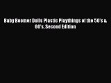 Download Baby Boomer Dolls Plastic Playthings of the 50's & 60's Second Edition Ebook Online
