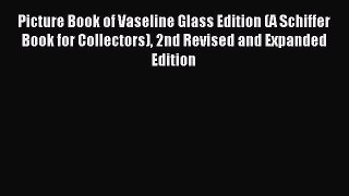Download Picture Book of Vaseline Glass Edition (A Schiffer Book for Collectors) 2nd Revised