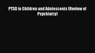 [PDF] PTSD in Children and Adolescents (Review of Psychiatry) [PDF] Online