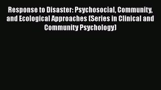 [PDF] Response to Disaster: Psychosocial Community and Ecological Approaches (Series in Clinical