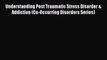 [Download] Understanding Post Traumatic Stress Disorder & Addiction (Co-Occurring Disorders