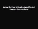 PDF Animal Models of Schizophrenia and Related Disorders (Neuromethods) Read Online