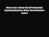 Read ‪How to Start a Home-Based Professional Organizing Business (Home-Based Business Series)