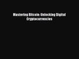 [PDF] Mastering Bitcoin: Unlocking Digital Cryptocurrencies [Read] Full Ebook