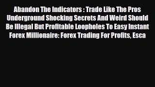 Read ‪Abandon The Indicators : Trade Like The Pros Underground Shocking Secrets And Weird Should