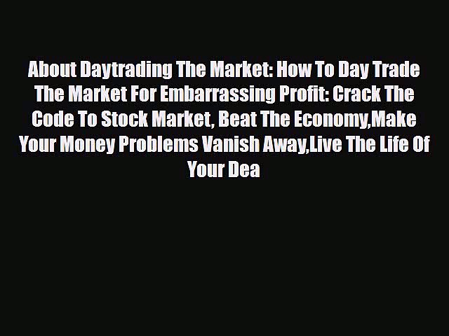 Read ‪About Daytrading The Market: How To Day Trade The Market For Embarrassing Profit: Crack
