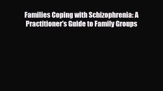 PDF Families Coping with Schizophrenia: A Practitioner's Guide to Family Groups Read Online