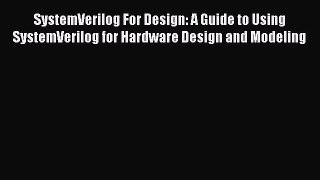 Download SystemVerilog For Design: A Guide to Using SystemVerilog for Hardware Design and Modeling