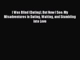[PDF] I Was Blind (Dating) But Now I See: My Misadventures in Dating Waiting and Stumbling