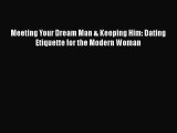 [PDF] Meeting Your Dream Man & Keeping Him: Dating Etiquette for the Modern Woman [Read] Online