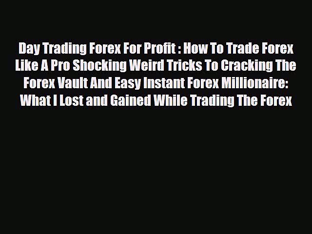 Read ‪Day Trading Forex For Profit : How To Trade Forex Like A Pro Shocking Weird Tricks To