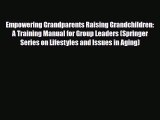 [PDF] Empowering Grandparents Raising Grandchildren: A Training Manual for Group Leaders (Springer