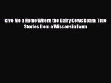 Download ‪Give Me a Home Where the Dairy Cows Roam: True Stories from a Wisconsin Farm‬ Ebook