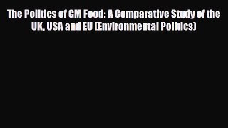 Download The Politics of GM Food: A Comparative Study of the UK USA and EU (Environmental Politics)