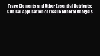 [Download] Trace Elements and Other Essential Nutrients: Clinical Application of Tissue Mineral