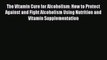 [Download] The Vitamin Cure for Alcoholism: How to Protect Against and Fight Alcoholism Using
