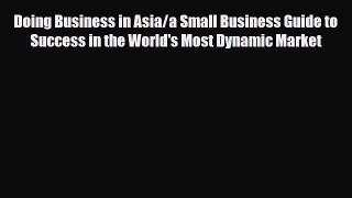 Read ‪Doing Business in Asia/a Small Business Guide to Success in the World's Most Dynamic