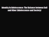 PDF Identity In Adolescence: The Balance between Self and Other (Adolescence and Society) [PDF]