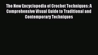Read The New Encyclopedia of Crochet Techniques: A Comprehensive Visual Guide to Traditional