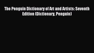Read The Penguin Dictionary of Art and Artists: Seventh Edition (Dictionary Penguin) Ebook