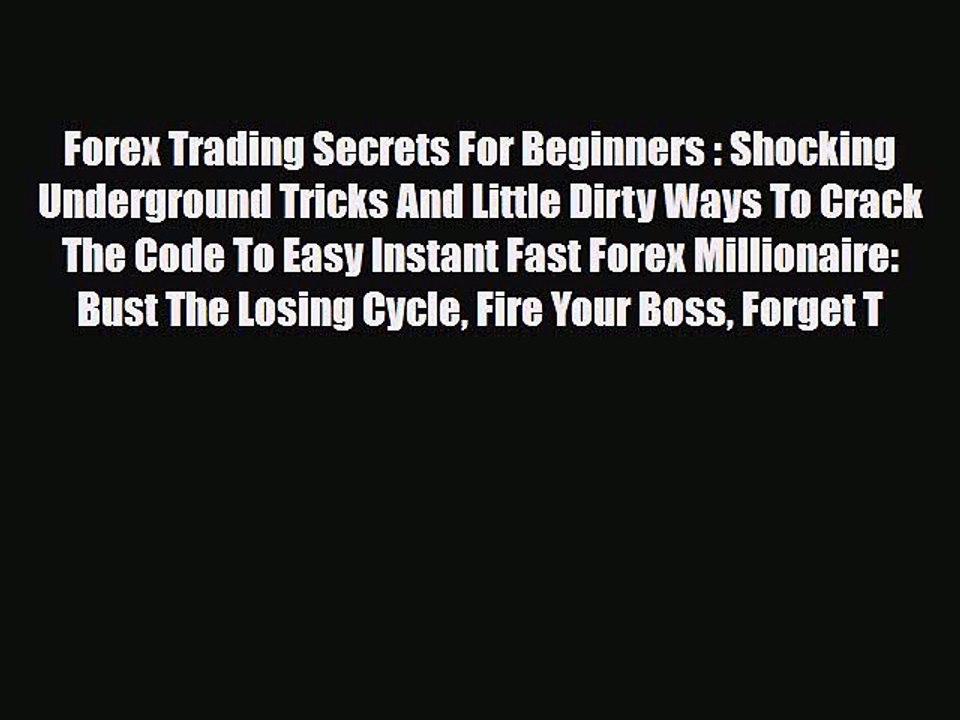 Read ‪Forex Trading Secrets For Beginners : Shocking Underground Tricks And Little Dirty Ways