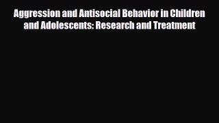 Download Aggression and Antisocial Behavior in Children and Adolescents: Research and Treatment