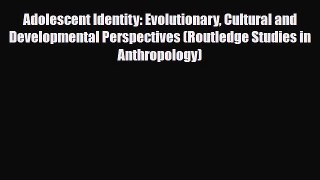 PDF Adolescent Identity: Evolutionary Cultural and Developmental Perspectives (Routledge Studies