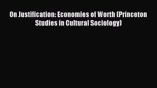 Read On Justification: Economies of Worth (Princeton Studies in Cultural Sociology) Ebook Free