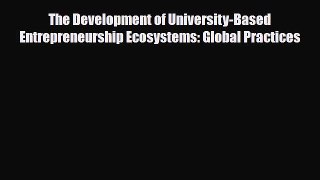 Read ‪The Development of University-Based Entrepreneurship Ecosystems: Global Practices Ebook