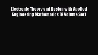 PDF Electronic Theory and Design with Applied Engineering Mathematics (9 Volume Set)  Read