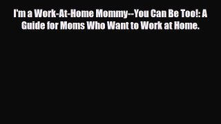 Read ‪I'm a Work-At-Home Mommy--You Can Be Too!: A Guide for Moms Who Want to Work at Home.