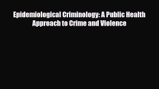 [Download] Epidemiological Criminology: A Public Health Approach to Crime and Violence [Download]