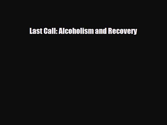 Read ‪Last Call: Alcoholism and Recovery‬ Ebook Free