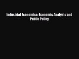 Download Industrial Economics: Economic Analysis and Public Policy PDF Online