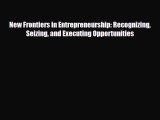 Read ‪New Frontiers in Entrepreneurship: Recognizing Seizing and Executing Opportunities Ebook