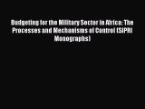 Read Budgeting for the Military Sector in Africa: The Processes and Mechanisms of Control (SIPRI