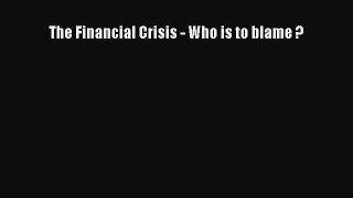 Read The Financial Crisis - Who is to blame ? Ebook Free