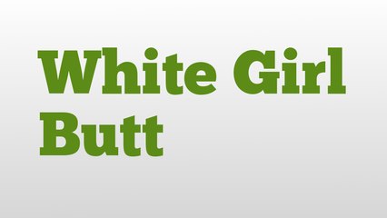 White Girl Butt meaning and pronunciation