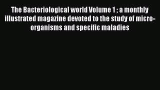 Read The Bacteriological world Volume 1  a monthly illustrated magazine devoted to the study
