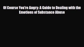 Download ‪Of Course You're Angry: A Guide to Dealing with the Emotions of Substance Abuse‬