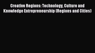 Read Creative Regions: Technology Culture and Knowledge Entrepreneurship (Regions and Cities)