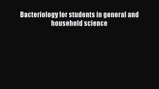 Read Bacteriology for students in general and household science Ebook Free