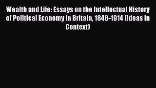 Download Wealth and Life: Essays on the Intellectual History of Political Economy in Britain