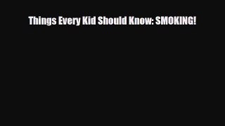 Read ‪Things Every Kid Should Know: SMOKING!‬ Ebook Free