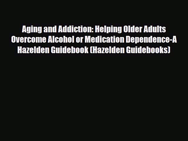 Read ‪Aging and Addiction: Helping Older Adults Overcome Alcohol or Medication Dependence-A